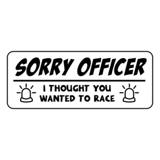 Sorry Officer I Thought You Wanted To Race Sticker (Black)
